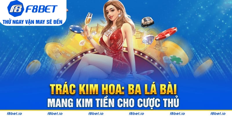 Trác Kim Hoa: Game bài ba lá dễ chơi - dễ thắng cho tân thủ - f8bet - Mexa