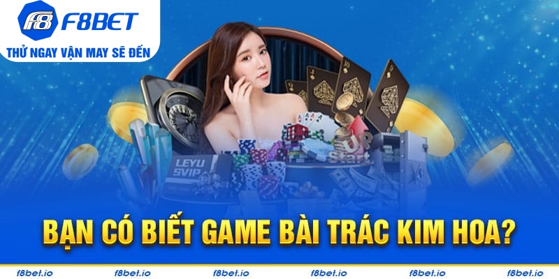 Trác Kim Hoa: Game bài ba lá dễ chơi - dễ thắng cho tân thủ - f8bet - Mexa