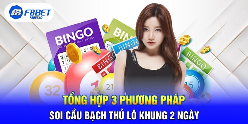 Tổng Hợp 3 Phương Pháp Soi Cầu Bạch Thủ Lô Khung 2 Ngày - Mexa